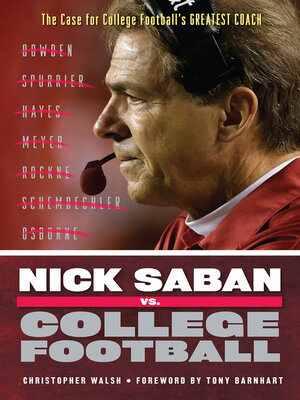cover image of Nick Saban vs. College Football: the Case for College Football's Greatest Coach